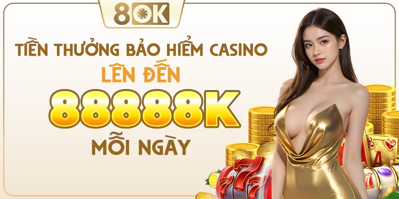 Bảo hiểm casino lên đến 88,888k